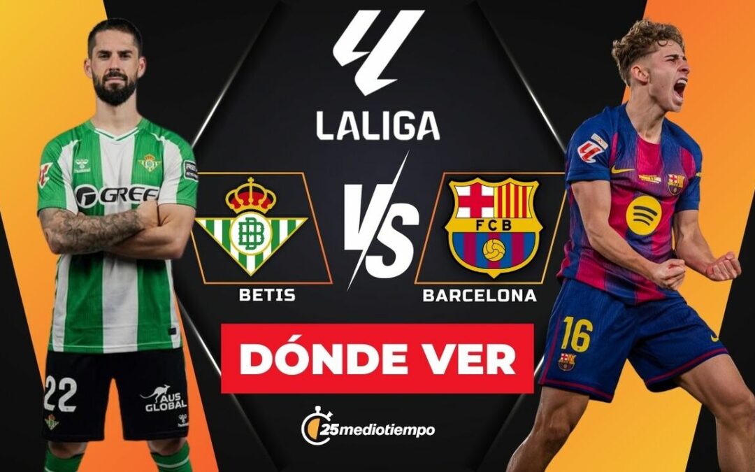 La Liga: Cómo Ver EN VIVO el Partido entre Betis y Barcelona Hoy