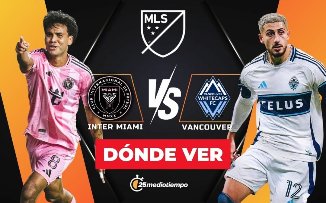 Inter Miami vs. Vancouver Whitecaps: Hora y Transmisión EN VIVO de la Final MLS 2025