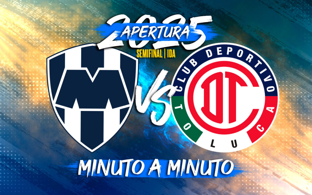 Monterrey vs Toluca: Todo lo que necesitas saber sobre la Semifinal Ida de Liga MX Apertura 2025