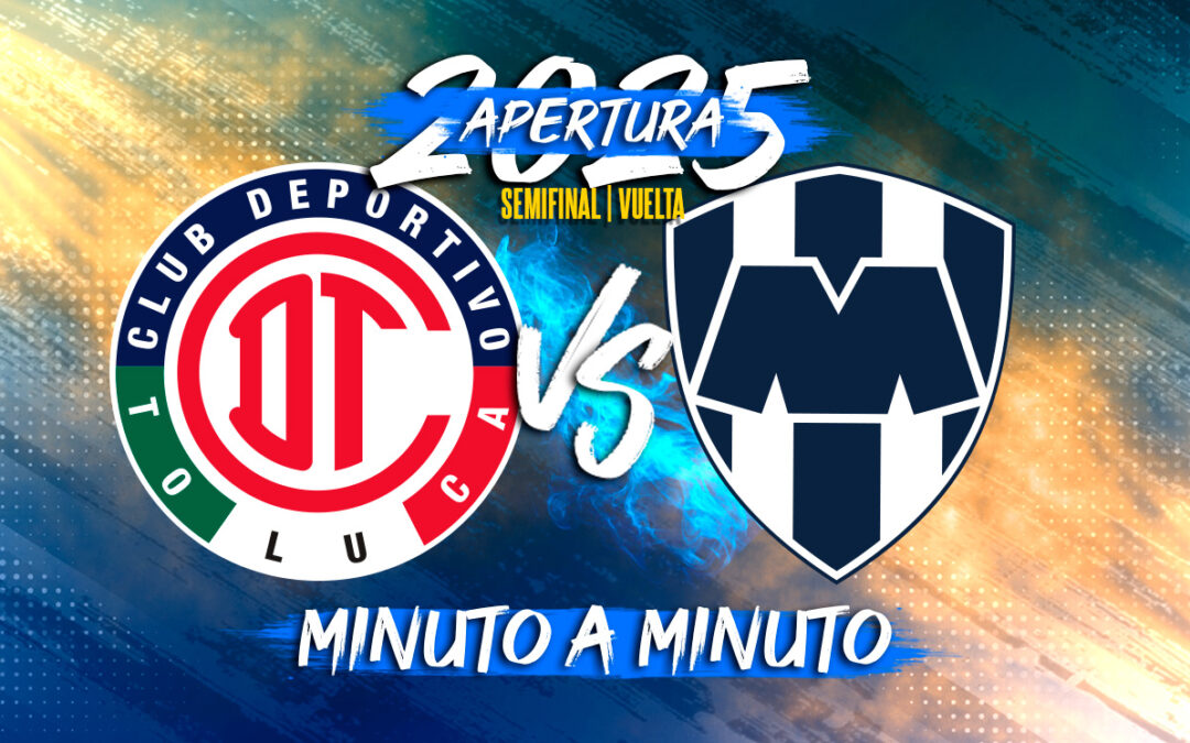 Toluca vs Monterrey: Semifinal de Vuelta en Vivo | Liga MX Apertura 2025